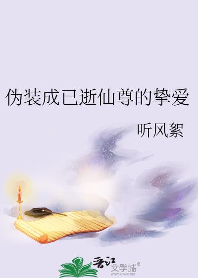 伪装成已逝仙尊的挚爱听风絮改名