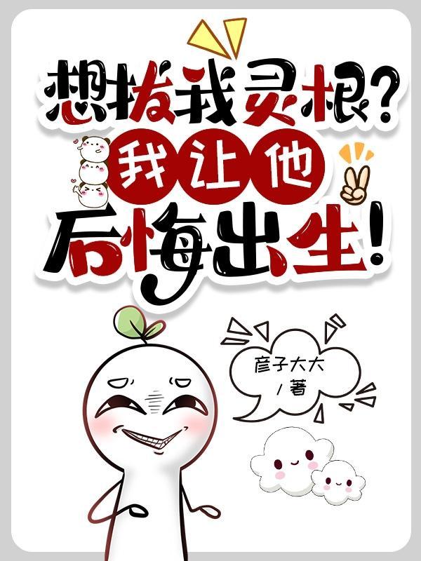 想拔我灵根?我让他后悔出生!漫画