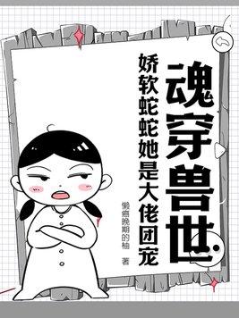魂穿兽世娇软蛇蛇她是大佬团宠 懒癌晚期的柚